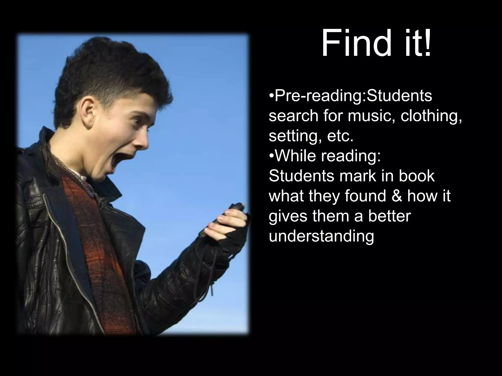 Find it!
•Pre-reading:Students
search for music, clothing,
setting, etc.
•While reading:
Students mark in book
what they found & how it
gives them a better
understanding
 