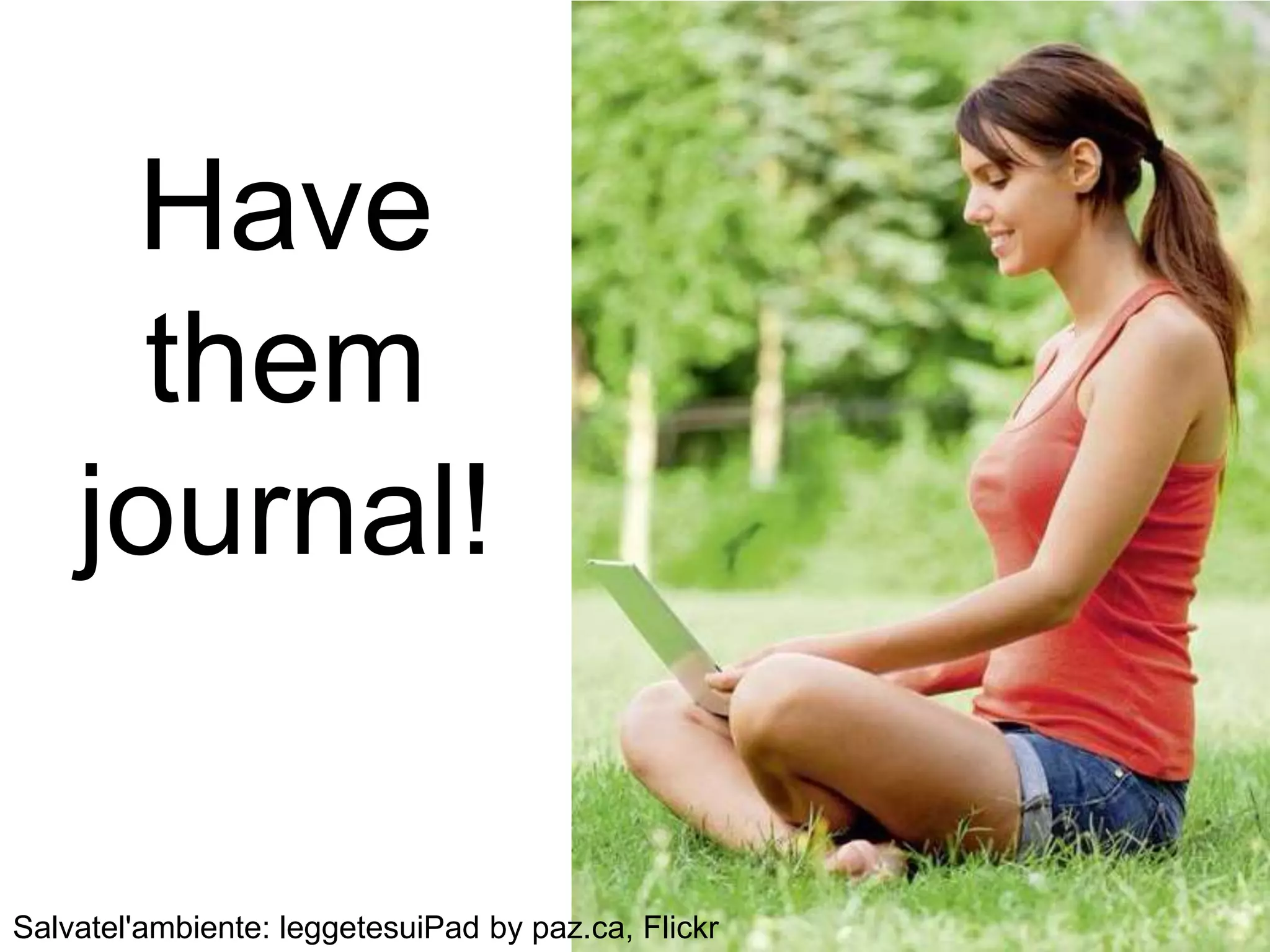 Have
      them
    journal!


Salvatel'ambiente: leggetesuiPad by paz.ca, Flickr
 