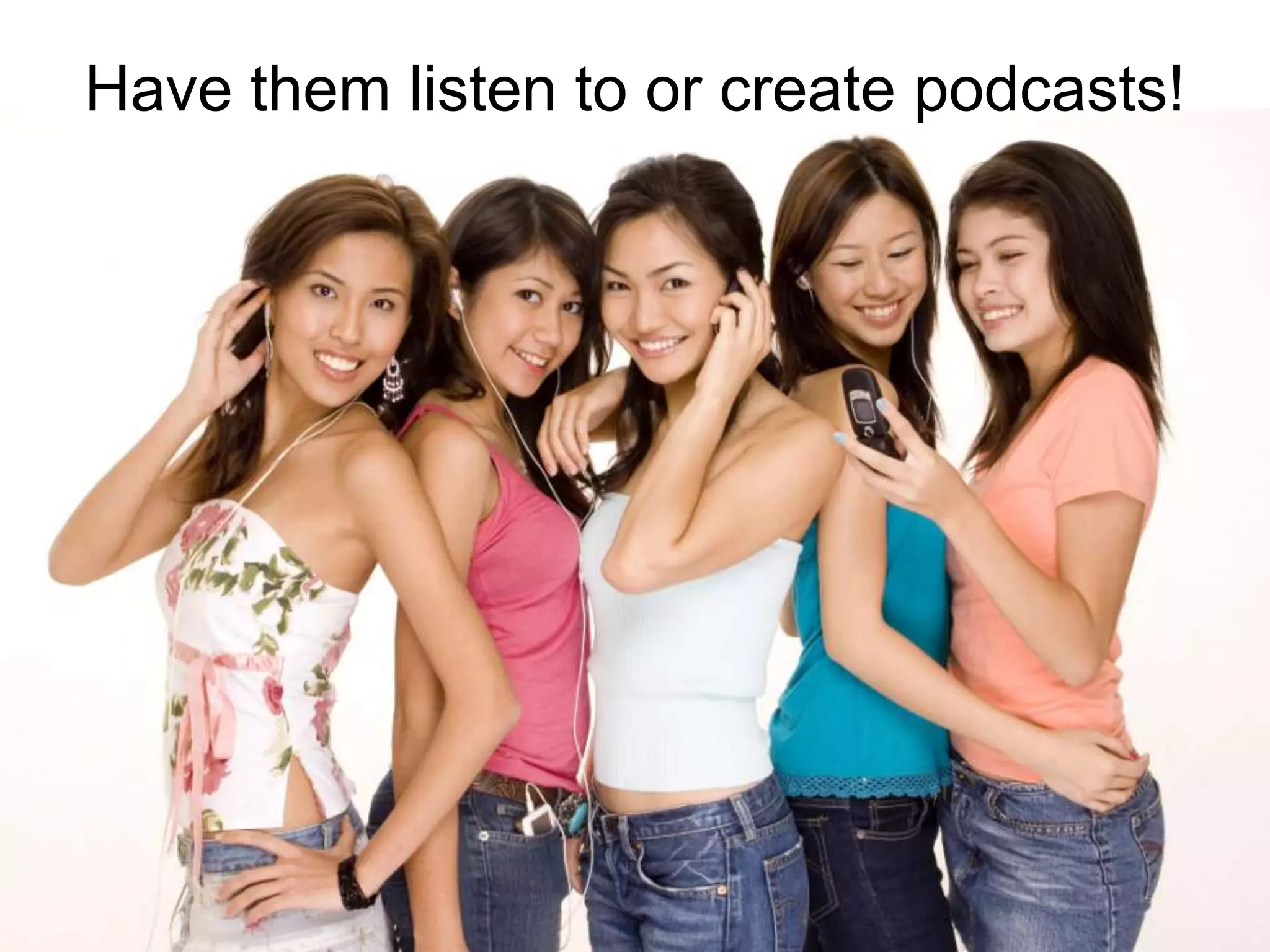 Have them listen to or create podcasts!
 