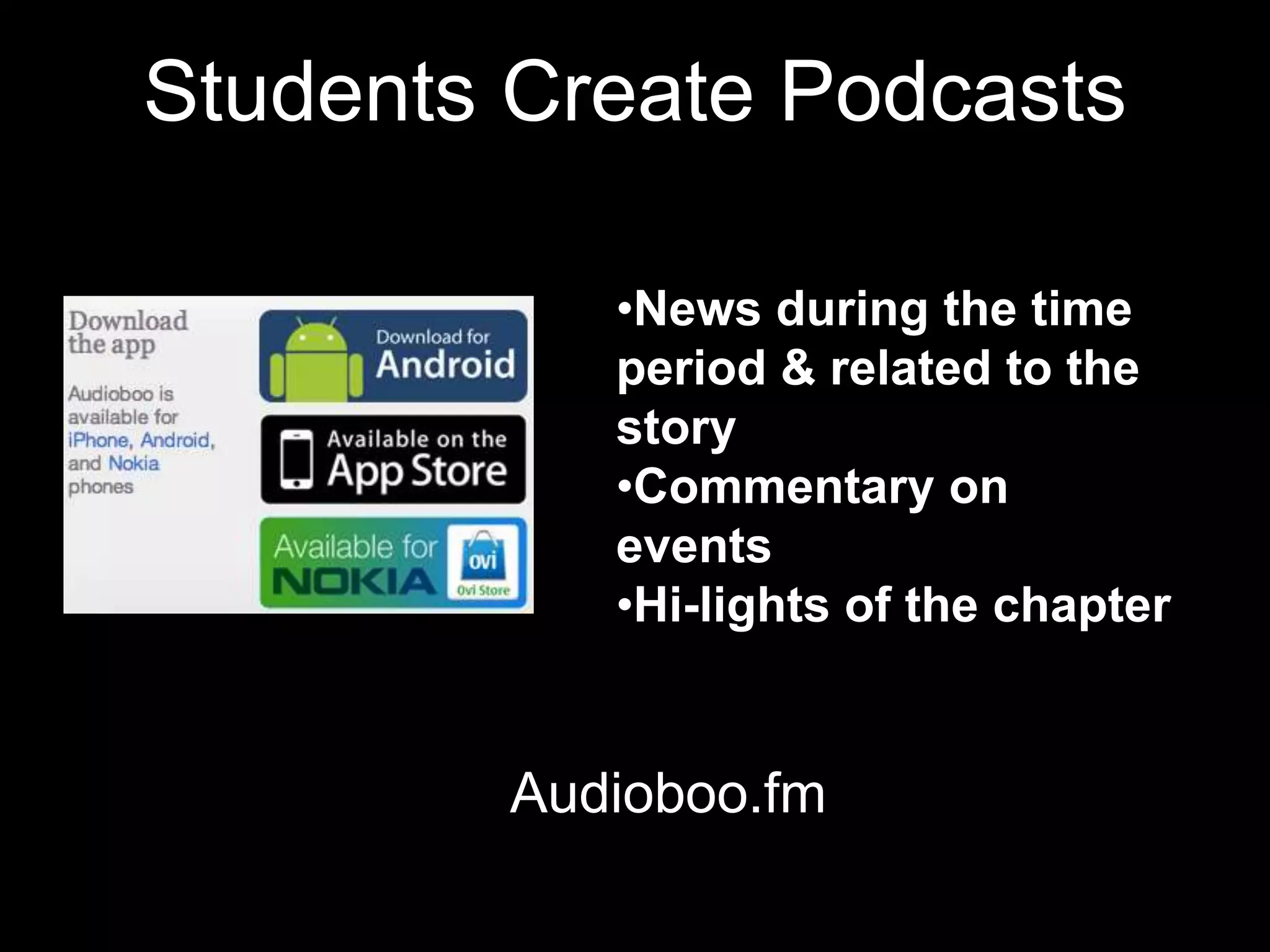 Students Create Podcasts

           •News during the time
           period & related to the
           story
           •Commentary on
           events
           •Hi-lights of the chapter


        Audioboo.fm
 
