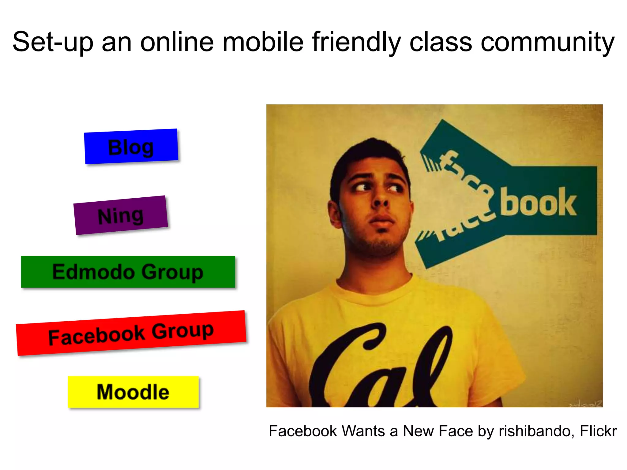 Set-up an online mobile friendly class community




                    Facebook Wants a New Face by rishibando, Flickr
 