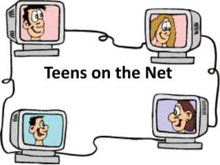 Teens on the Net
 