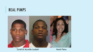 REAL PIMPS
Heidi FleissTyrell & Myrelle Lockett
 