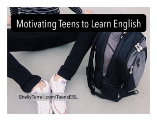 Motivating Teens to Learn English
ShellyTerrell.com/TeensESL
 