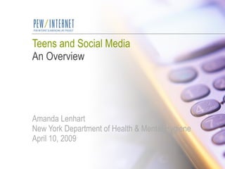 Teens and Social Media An Overview Amanda Lenhart New York Department of Health & Mental Hygiene April 10, 2009 