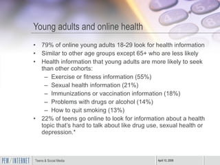 Young adults and online health <ul><li>79% of online young adults 18-29 look for health information </li></ul><ul><li>Simi...