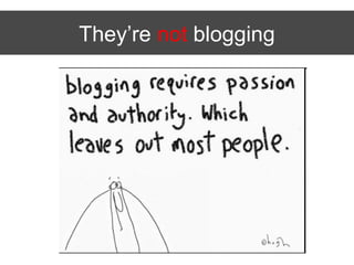 They’re not blogging
 