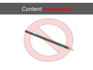 Content consumers
 