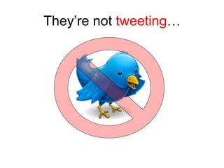 They’re not  tweeting … 