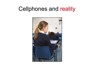 Cellphones and  reality 