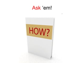 Ask  ‘em! 