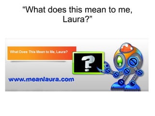 “ What does this mean to me, Laura?” 