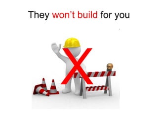 They  won’t build  for you X 