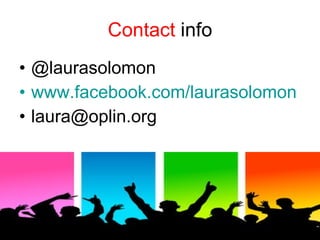 Contact  info <ul><li>@laurasolomon </li></ul><ul><li>www.facebook.com/laurasolomon </li></ul><ul><li>[email_address] </li...