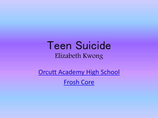 Teen Suicide
Elizabeth Kwong
Orcutt Academy High School
Frosh Core
 