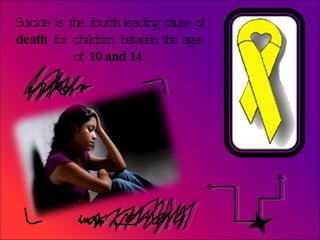Suicide is the  fourth leading  cause of  death  for  children  between the ages of  10 and 14 . 