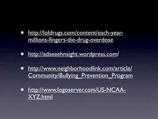 •   http://loldrugs.com/content/each-year-
    millions-ﬁngers-die-drug-overdose

•   http://adseeehnsight.wordpress.com/

•   http://www.neighborhoodlink.com/article/
    Community/Bullying_Prevention_Program

•   http://www.logoserver.com/US-NCAA-
    XYZ.html
 