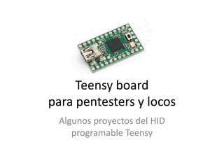 Teensy board
para pentesters y locos
Algunos proyectos del HID
programable Teensy
 