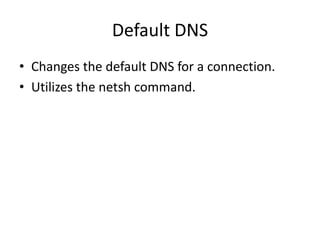 Default DNS
• Changes the default DNS for a connection.
• Utilizes the netsh command.
 