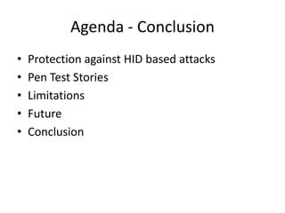 Agenda - Conclusion
•   Protection against HID based attacks
•   Pen Test Stories
•   Limitations
•   Future
•   Conclusion
 