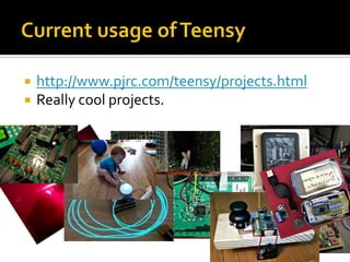    http://www.pjrc.com/teensy/projects.html
   Really cool projects.
 