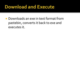    Downloads an exe in text format from
    pastebin, converts it back to exe and
    executes it.
 