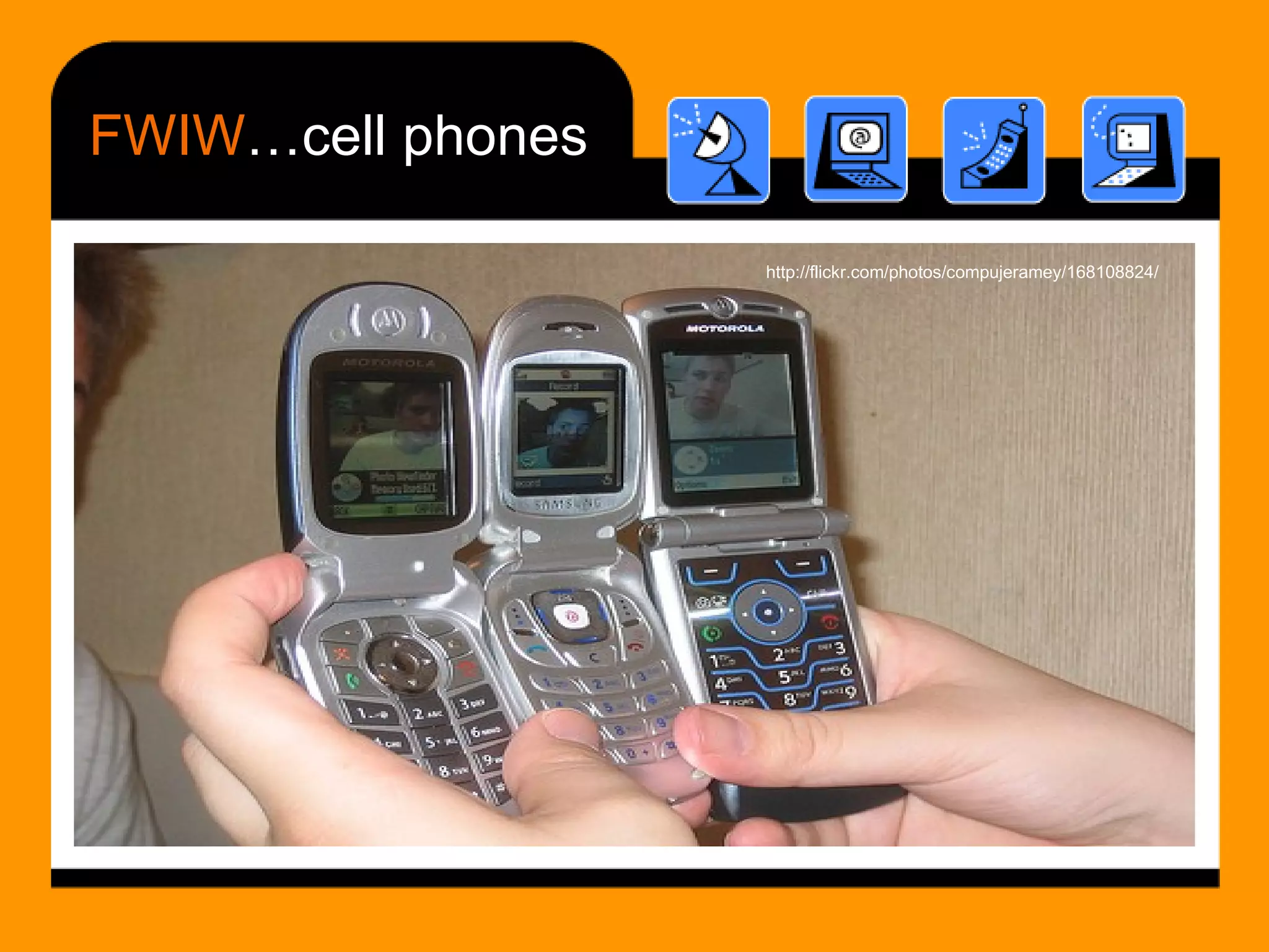 FWIW …cell phones http://flickr.com/photos/compujeramey/168108824/ 