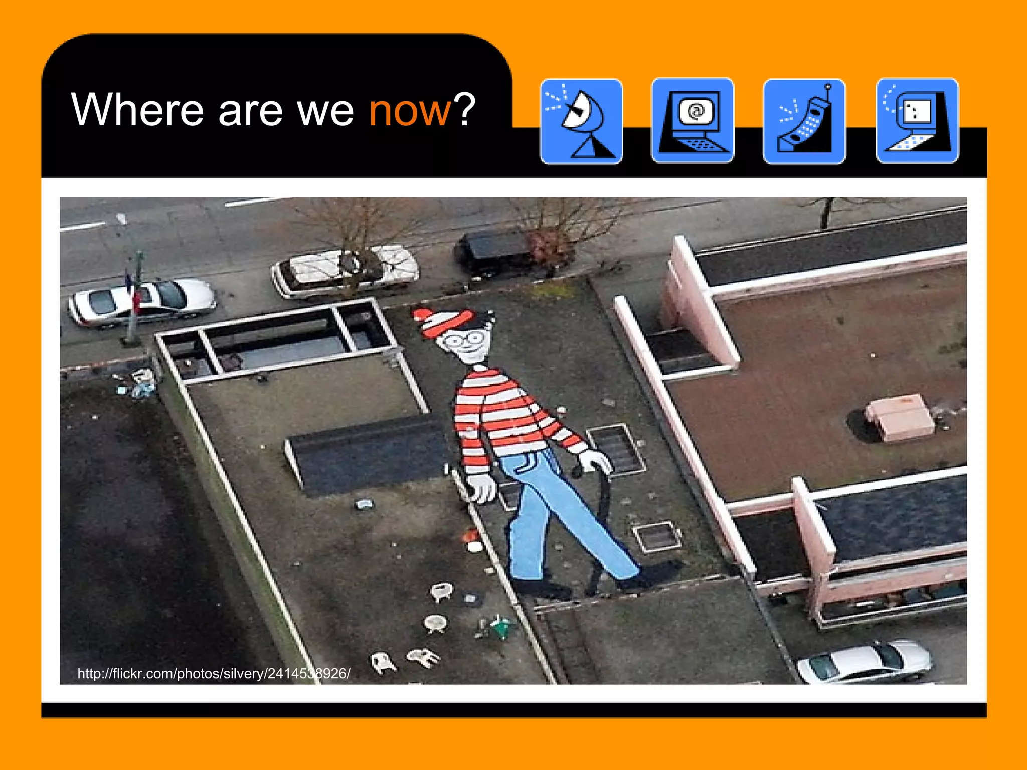 Where are we  now ? http://flickr.com/photos/silvery/2414538926/ 