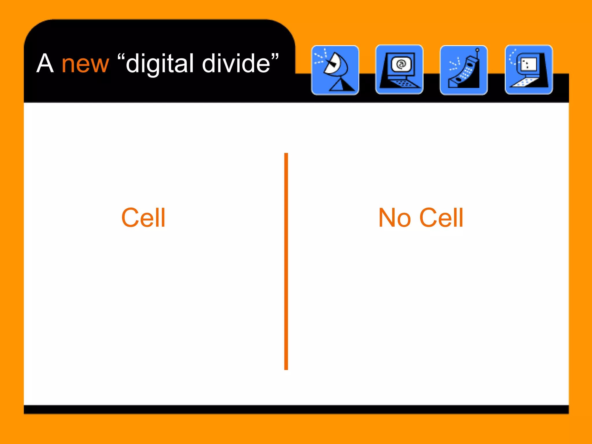 A  new  “digital divide” Cell  No Cell 