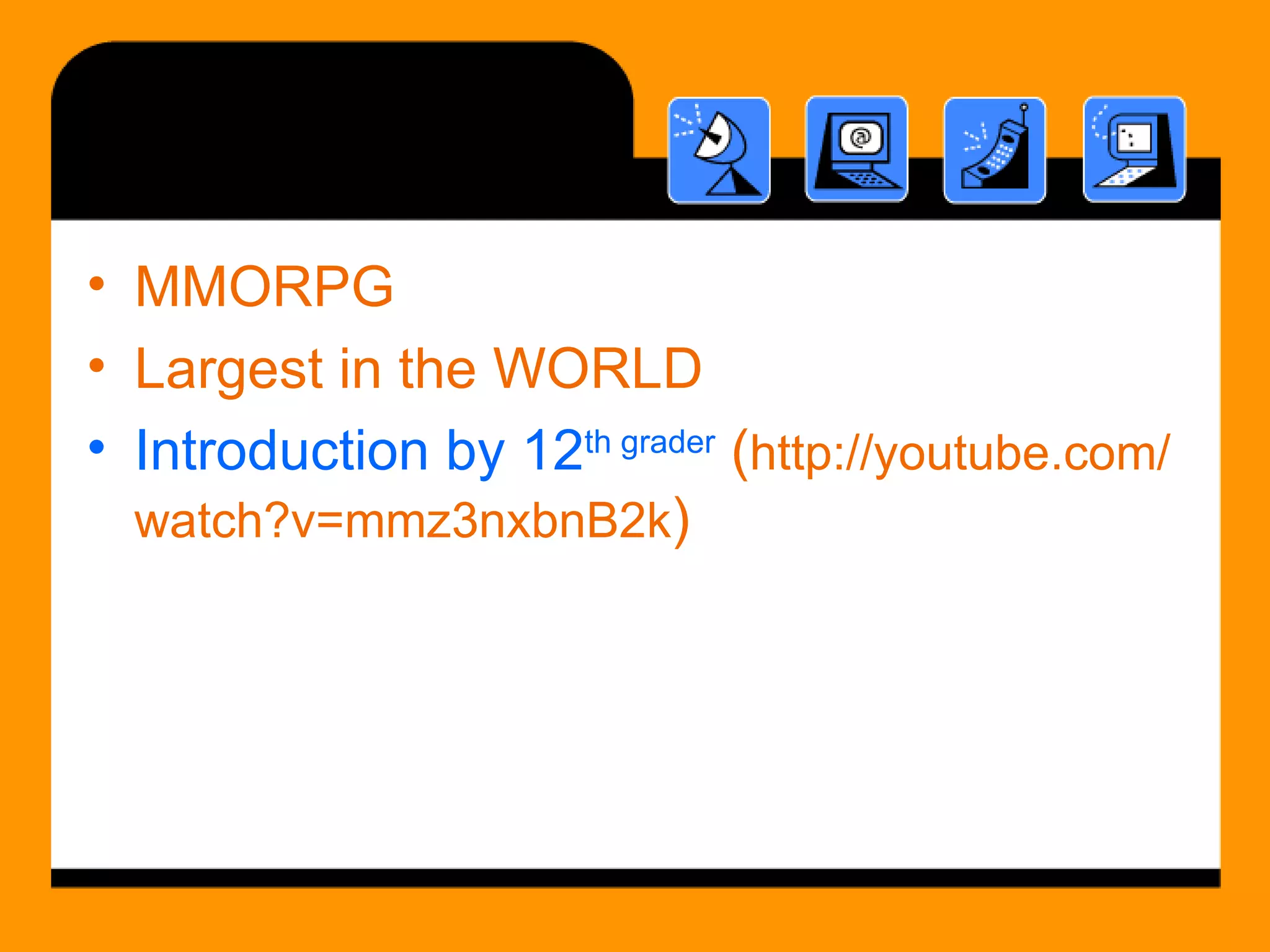 MMORPG Largest in the WORLD Introduction by 12 th  grader  ( http://youtube.com/watch?v=mmz3nxbnB2k ) 