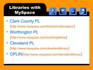 Libraries with MySpace <ul><li>Clark County PL  ( http://www.myspace.com/theinformationplace ) </li></ul><ul><li>Worthingt...