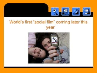 <ul><li>World’s first “social film” coming later this year </li></ul>