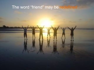 <ul><li>The word “friend” may be  redefined </li></ul>