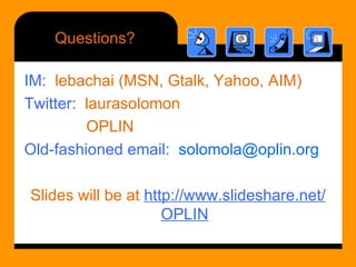 Questions? <ul><li>IM:   lebachai (MSN, Gtalk, Yahoo, AIM) </li></ul><ul><li>Twitter:   laurasolomon </li></ul><ul><li>  O...