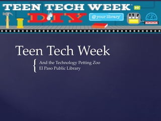 Teen Tech Week

{

And the Technology Petting Zoo
El Paso Public Library

 