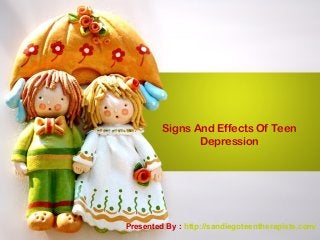 Signs And Effects Of Teen
Depression
Presented By : http://sandiegoteentherapists.com/
 