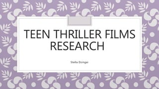 TEEN THRILLER FILMS
RESEARCH
Stella Dzingai
 