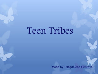 Teen Tribes


     Made by: Magdalena Hristova
 