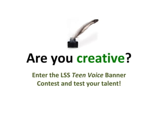 Are you creative?
Enter the LSS Teen Voice Banner
Contest and test your talent!
 