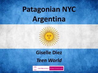 Patagonian NYC
Argentina

Giselle Diez
Teen World

 