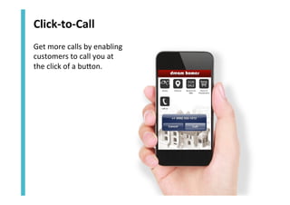 Click-­‐to-­‐Call	
  
Get	
  more	
  calls	
  by	
  enabling	
  
customers	
  to	
  call	
  you	
  at	
  	
  
the	
  click	
  of	
  a	
  buZon.	
  	
  

 
