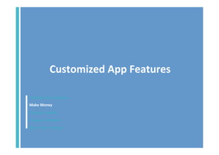 Customized	
  App	
  Features	
  
Promote	
  Your	
  Business	
  
Make	
  Money	
  
Increase	
  Loyalty	
  
Engage	
  Customers	
  
Share	
  Your	
  Content	
  	
  

 