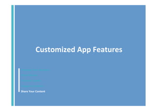 Customized	
  App	
  Features	
  
Promote	
  Your	
  Business	
  
Make	
  Money	
  
Increase	
  Loyalty	
  
Engage	
  Customers	
  
Share	
  Your	
  Content	
  	
  

 