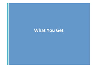 What	
  You	
  Get	
  

 