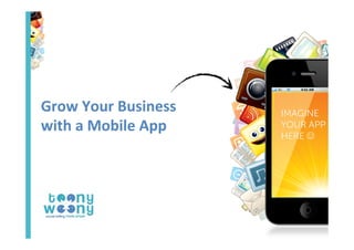 Grow	
  Your	
  Business	
  	
  
with	
  a	
  Mobile	
  App	
  

 