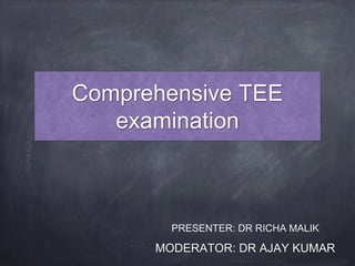 Comprehensive TEE
examination
PRESENTER: DR RICHA MALIK
MODERATOR: DR AJAY KUMAR
 