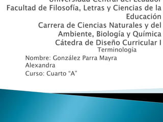 Terminología
Nombre: González Parra Mayra
Alexandra
Curso: Cuarto “A”
 