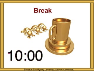 Break
Rosetta Eun Ryong Lee (http://tiny.cc/rosettalee)
 