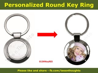 Please like and share - fb.com/teesnthoughts
Personalized Round Key Ring
013MKeyR03
 