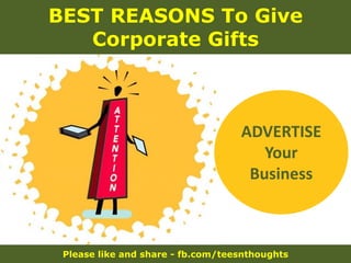 Please like and share - fb.com/teesnthoughts
BEST REASONS To Give
Corporate Gifts
ADVERTISE
Your
Business
 